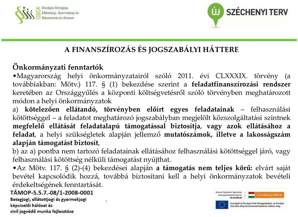 feladatainak felhasználási kötöttséggel a feladatot meghatározó jogszabályban megjelölt közszolgáltatási szintnek megfelelő ellátását feladatalapú támogatással biztosítja, vagy azok ellátásához a