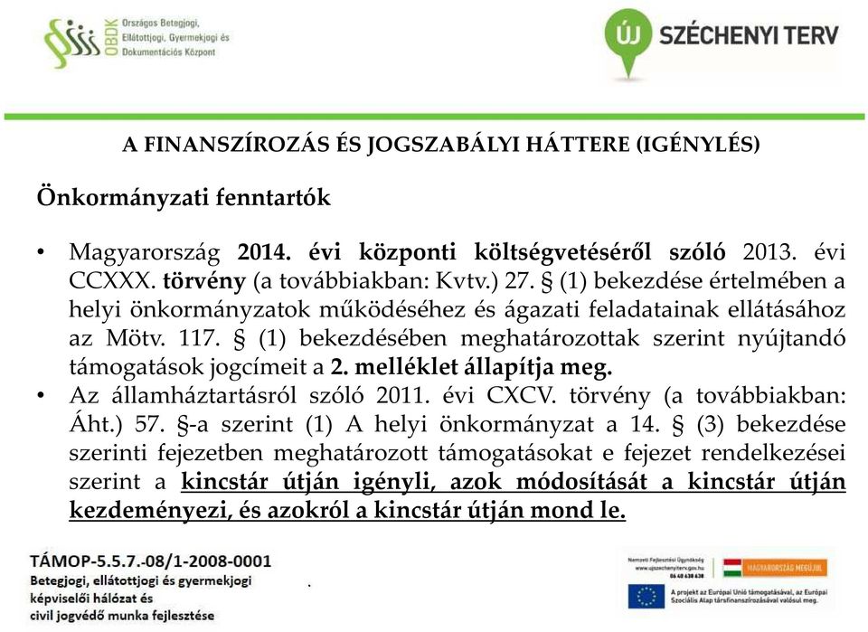 jogcímeit a 2 melléklet állapítja meg Az államháztartásról szóló 2011 évi CXCV törvény (a továbbiakban: Áht) 57 -a szerint (1) A helyi önkormányzat a 14 (3) bekezdése szerinti