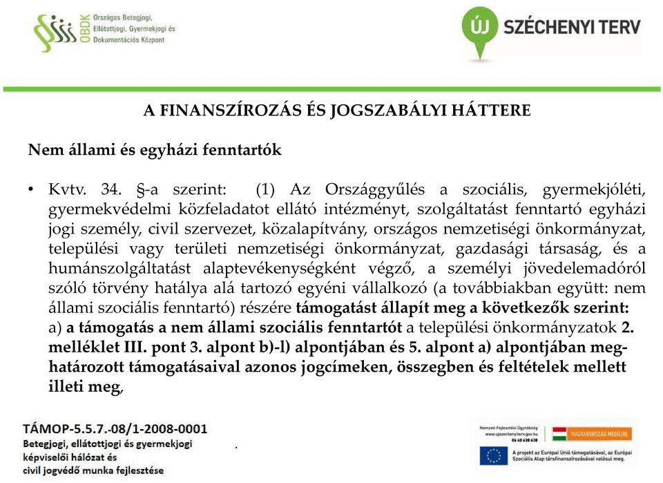 humánszolgáltatást alaptevékenységként végző, a személyi jövedelemadóról szóló törvény hatálya alá tartozó egyéni vállalkozó (a továbbiakban együtt: nem állami szociális fenntartó) részére támogatást