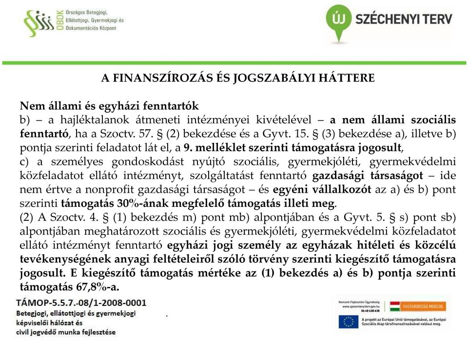 ellátó intézményt, szolgáltatást fenntartó gazdasági társaságot ide nem értve a nonprofit gazdasági társaságot és egyéni vállalkozót az a) és b) pont szerinti támogatás 30%-ának megfelelő támogatás