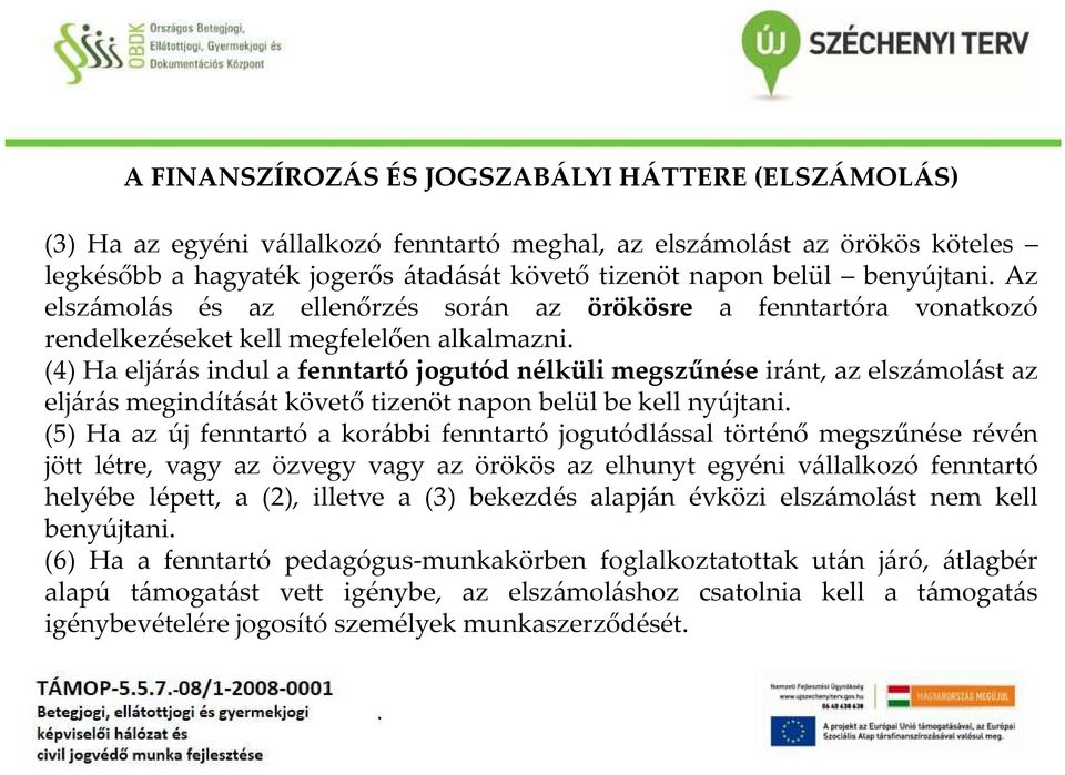 elszámolást az eljárás megindítását követő tizenöt napon belül be kell nyújtani (5) Ha az új fenntartó a korábbi fenntartó jogutódlással történő megszűnése révén jött létre, vagy az özvegy vagy az