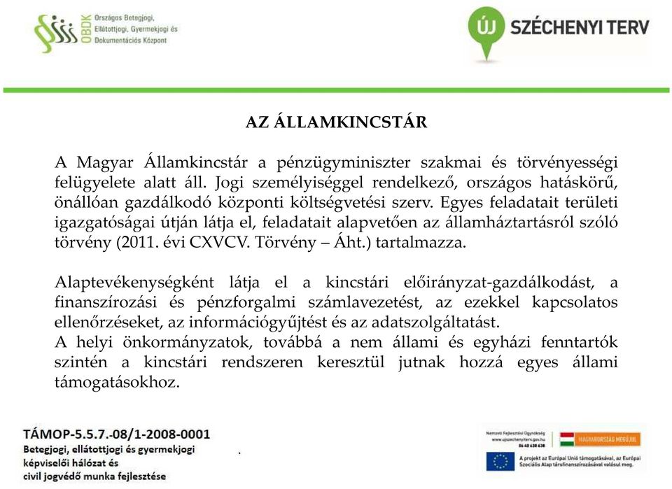 tartalmazza Alaptevékenységként látja el a kincstári előirányzat-gazdálkodást, a finanszírozási és pénzforgalmi számlavezetést, az ezekkel kapcsolatos ellenőrzéseket, az