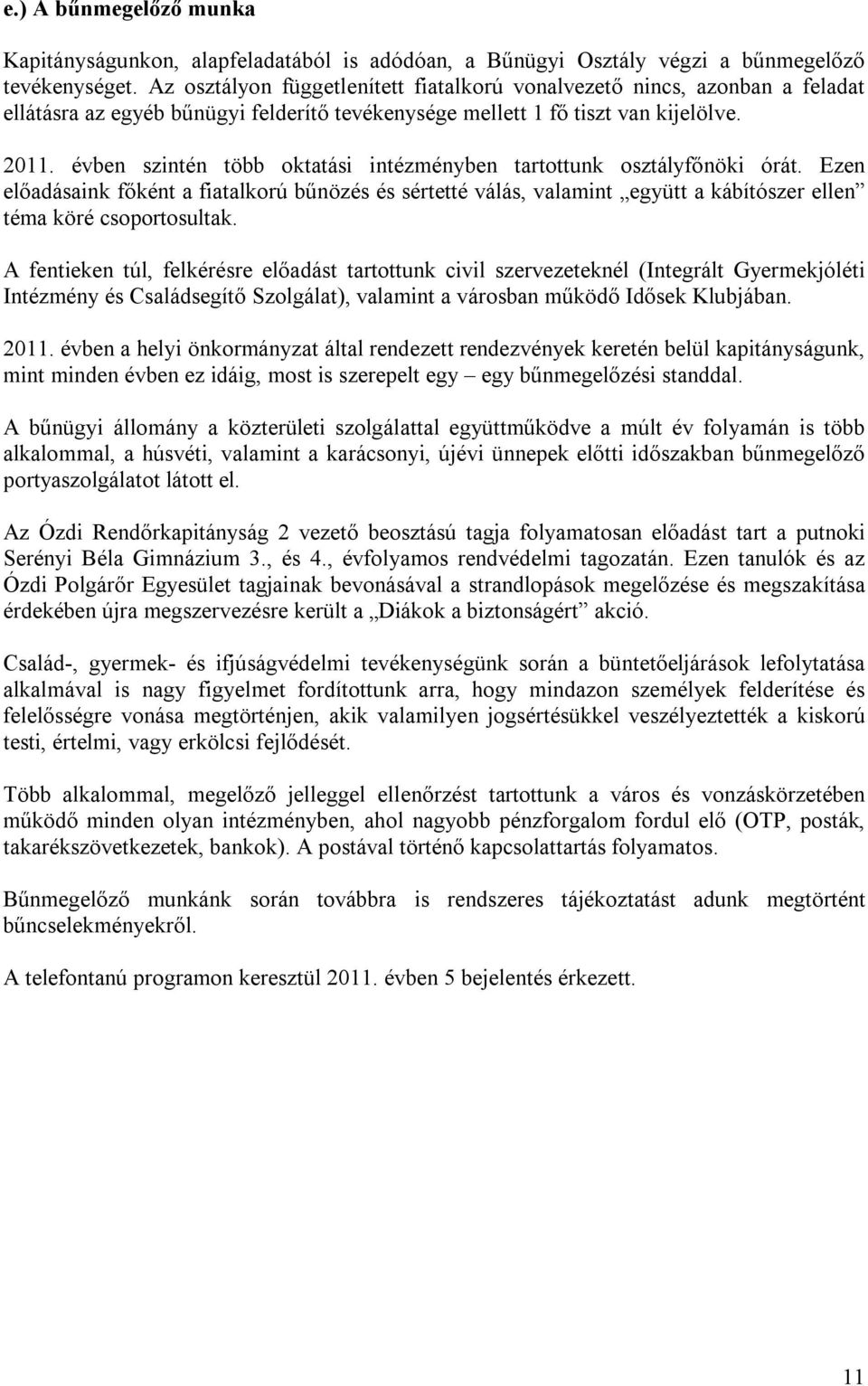 évben szintén több oktatási intézményben tartottunk osztályfőnöki órát. Ezen előadásaink főként a fiatalkorú bűnözés és sértetté válás, valamint együtt a kábítószer ellen téma köré csoportosultak.