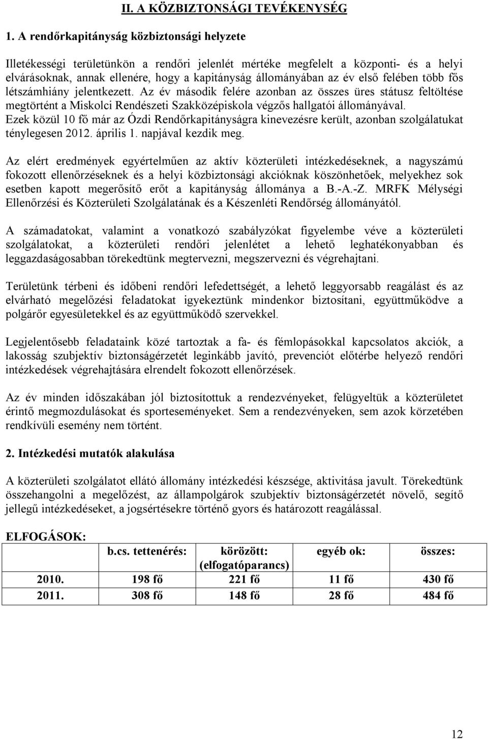 első felében több fős létszámhiány jelentkezett. Az év második felére azonban az összes üres státusz feltöltése megtörtént a Miskolci Rendészeti Szakközépiskola végzős hallgatói állományával.