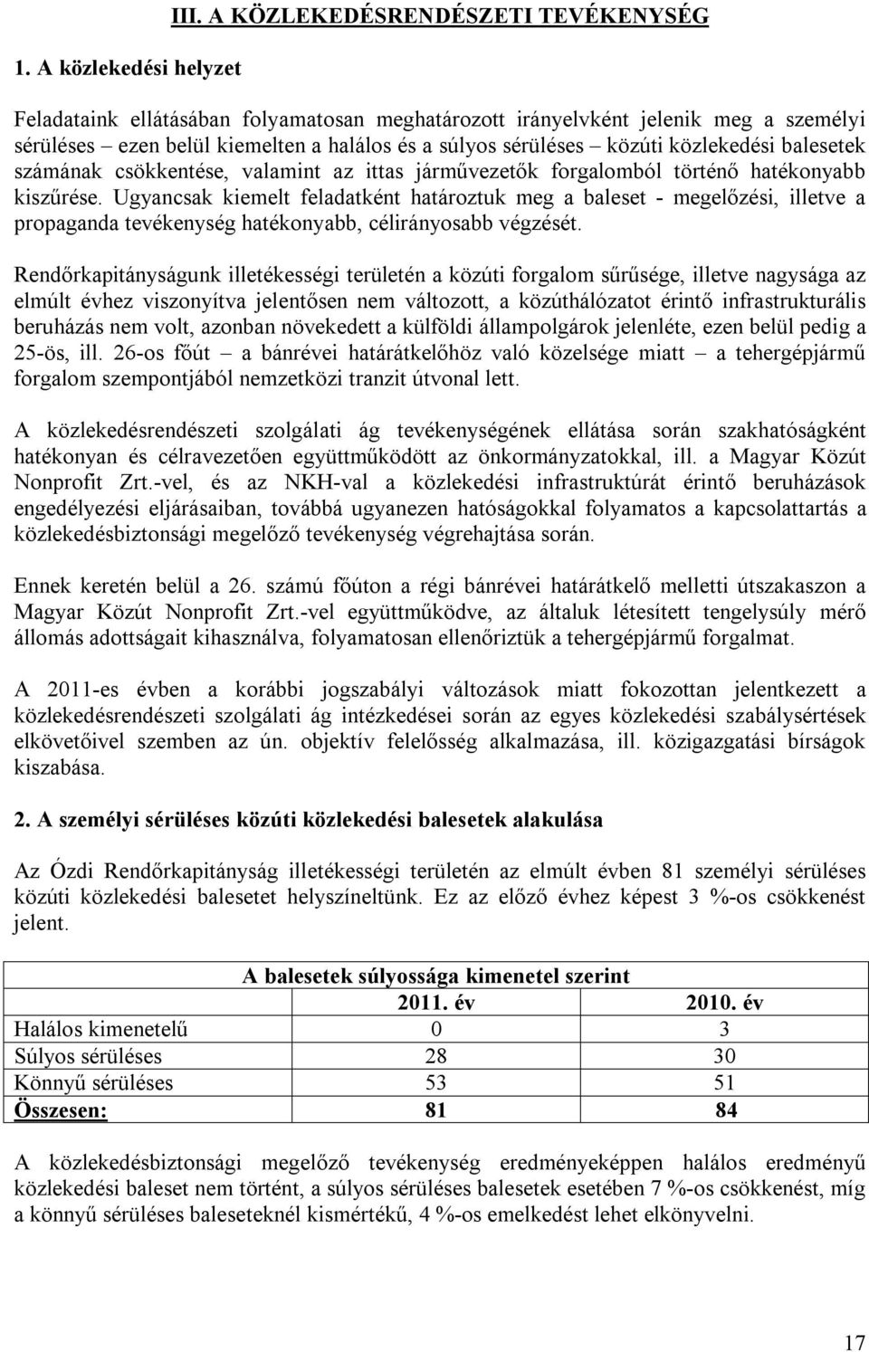 közlekedési balesetek számának csökkentése, valamint az ittas járművezetők forgalomból történő hatékonyabb kiszűrése.