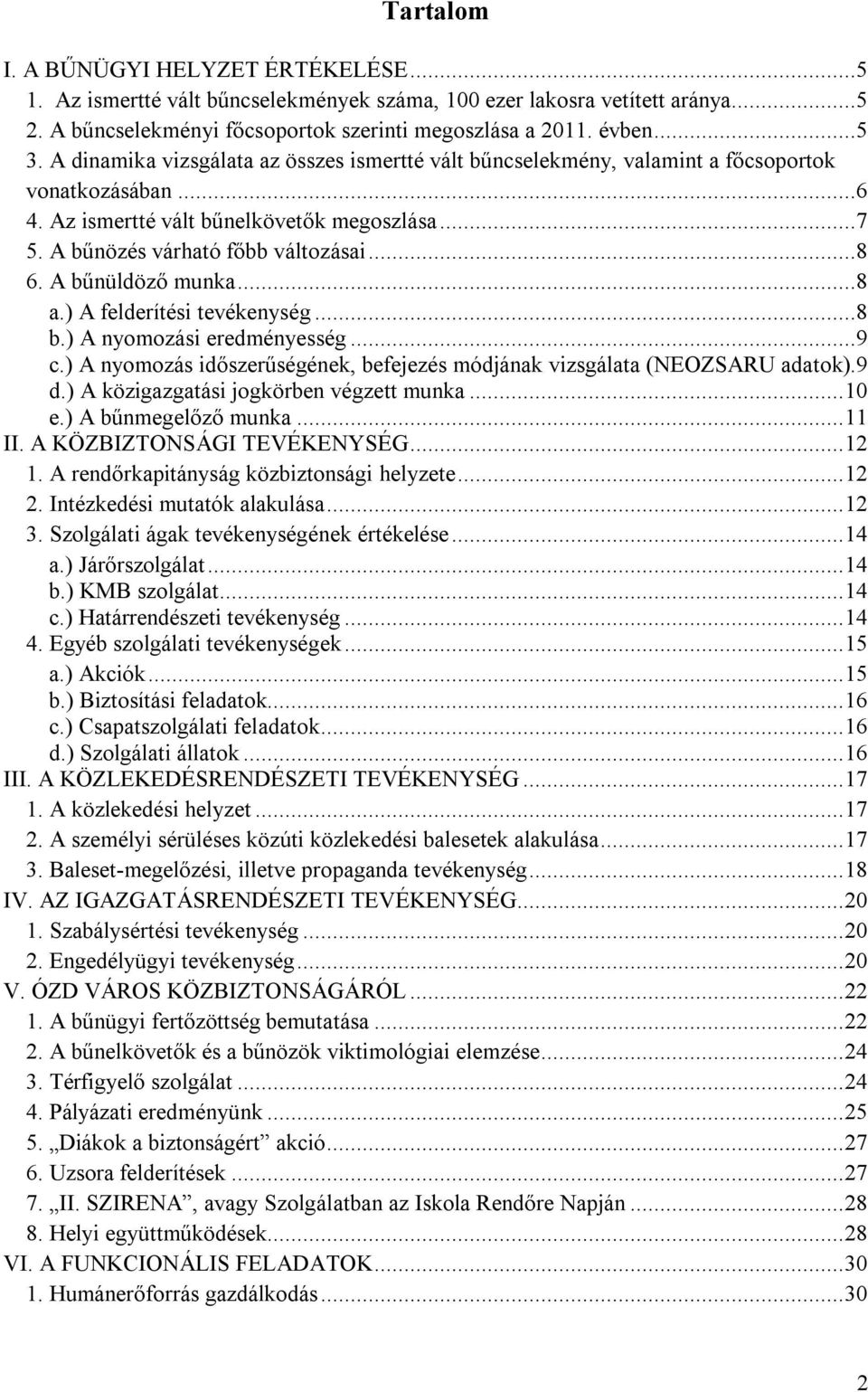 A bűnüldöző munka...8 a.) A felderítési tevékenység...8 b.) A nyomozási eredményesség...9 c.) A nyomozás időszerűségének, befejezés módjának vizsgálata (NEOZSARU adatok).9 d.