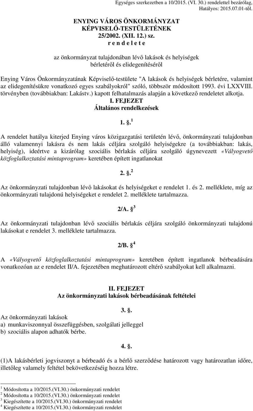 az elidegenítésükre vonatkozó egyes szabályokról" szóló, többször módosított 1993. évi LXXVIII. törvényben (továbbiakban: Lakástv.) kapott felhatalmazás alapján a következő rendeletet alkotja. I.