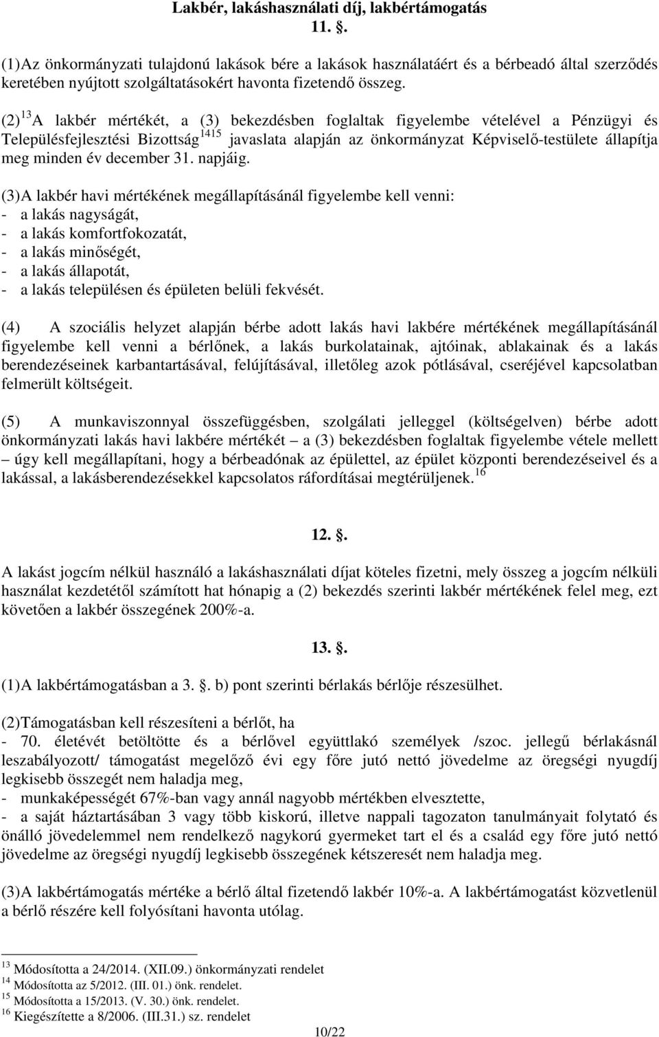 (2) 13 A lakbér mértékét, a (3) bekezdésben foglaltak figyelembe vételével a Pénzügyi és Településfejlesztési Bizottság 1415 javaslata alapján az önkormányzat Képviselő-testülete állapítja meg minden