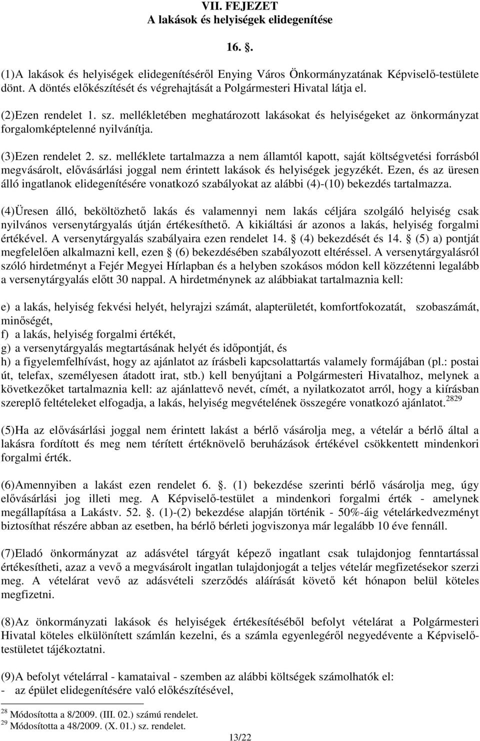 (3) Ezen rendelet 2. sz. melléklete tartalmazza a nem államtól kapott, saját költségvetési forrásból megvásárolt, elővásárlási joggal nem érintett lakások és helyiségek jegyzékét.