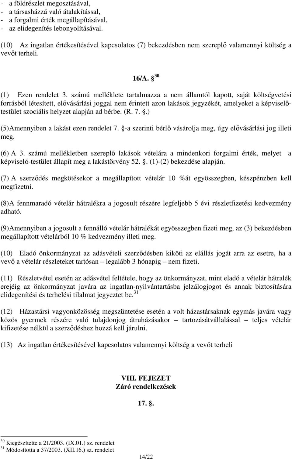 számú melléklete tartalmazza a nem államtól kapott, saját költségvetési forrásból létesített, elővásárlási joggal nem érintett azon lakások jegyzékét, amelyeket a képviselőtestület szociális helyzet