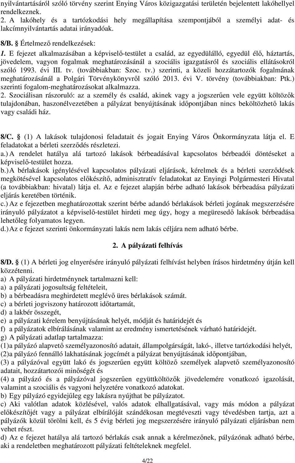 E fejezet alkalmazásában a képviselő-testület a család, az egyedülálló, egyedül élő, háztartás, jövedelem, vagyon fogalmak meghatározásánál a szociális igazgatásról és szociális ellátásokról szóló