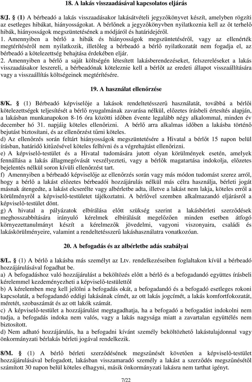 Amennyiben a bérlő a hibák és hiányosságok megszüntetéséről, vagy az ellenérték megtérítéséről nem nyilatkozik, illetőleg a bérbeadó a bérlő nyilatkozatát nem fogadja el, az bérbeadó a kötelezettség