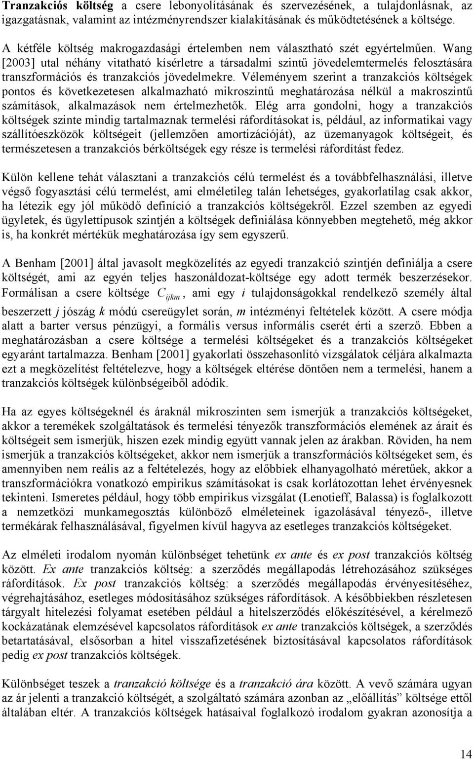 Wang [2003] utal néhány vitatható kísérletre a társadalmi szintű jövedelemtermelés felosztására transzformációs és tranzakciós jövedelmekre.