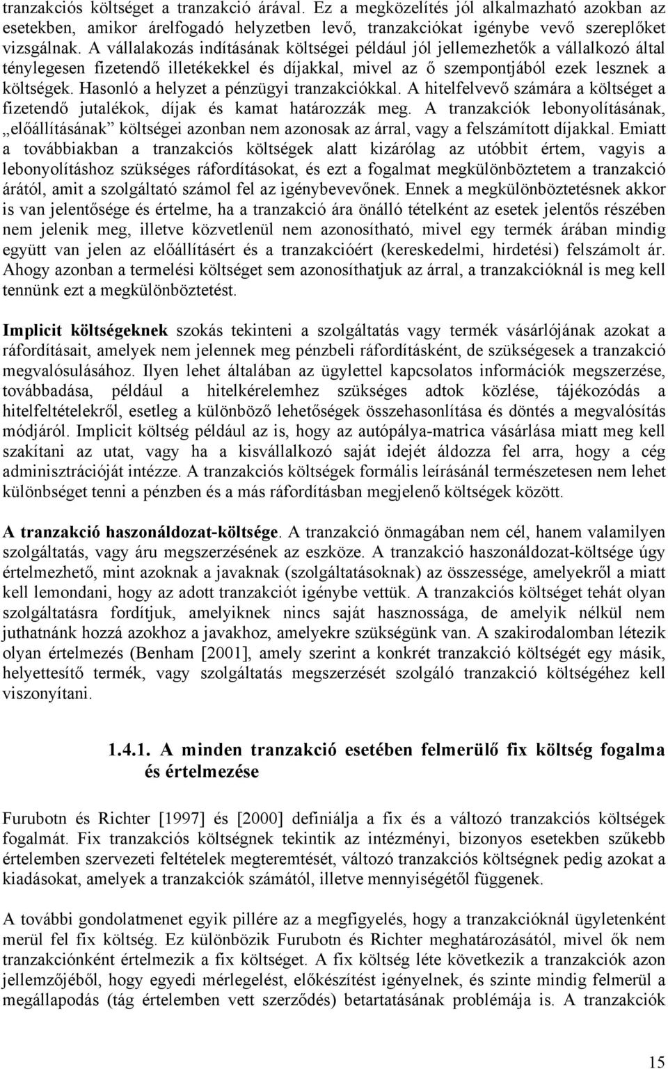 Hasonló a helyzet a pénzügyi tranzakciókkal. A hitelfelvevő számára a költséget a fizetendő jutalékok, díjak és kamat határozzák meg.