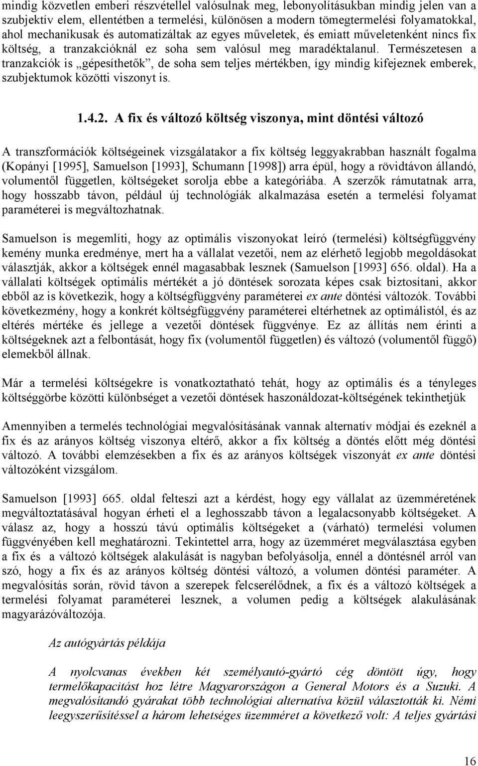 Természetesen a tranzakciók is gépesíthetők, de soha sem teljes mértékben, így mindig kifejeznek emberek, szubjektumok közötti viszonyt is. 1.4.2.