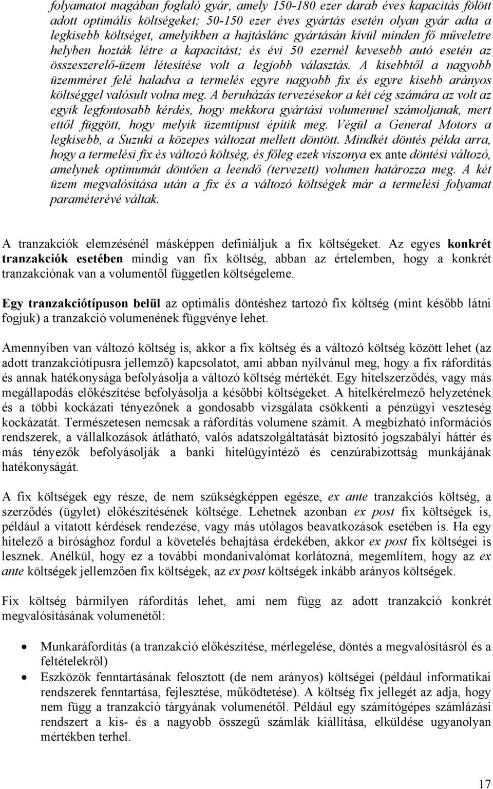 A kisebbtől a nagyobb üzemméret felé haladva a termelés egyre nagyobb fix és egyre kisebb arányos költséggel valósult volna meg.