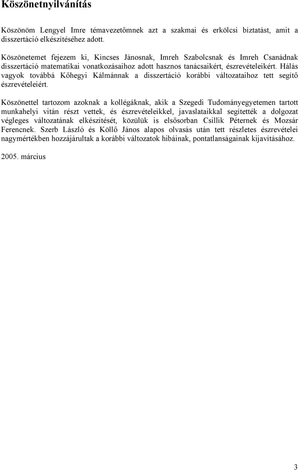 Hálás vagyok továbbá Kőhegyi Kálmánnak a disszertáció korábbi változataihoz tett segítő észrevételeiért.