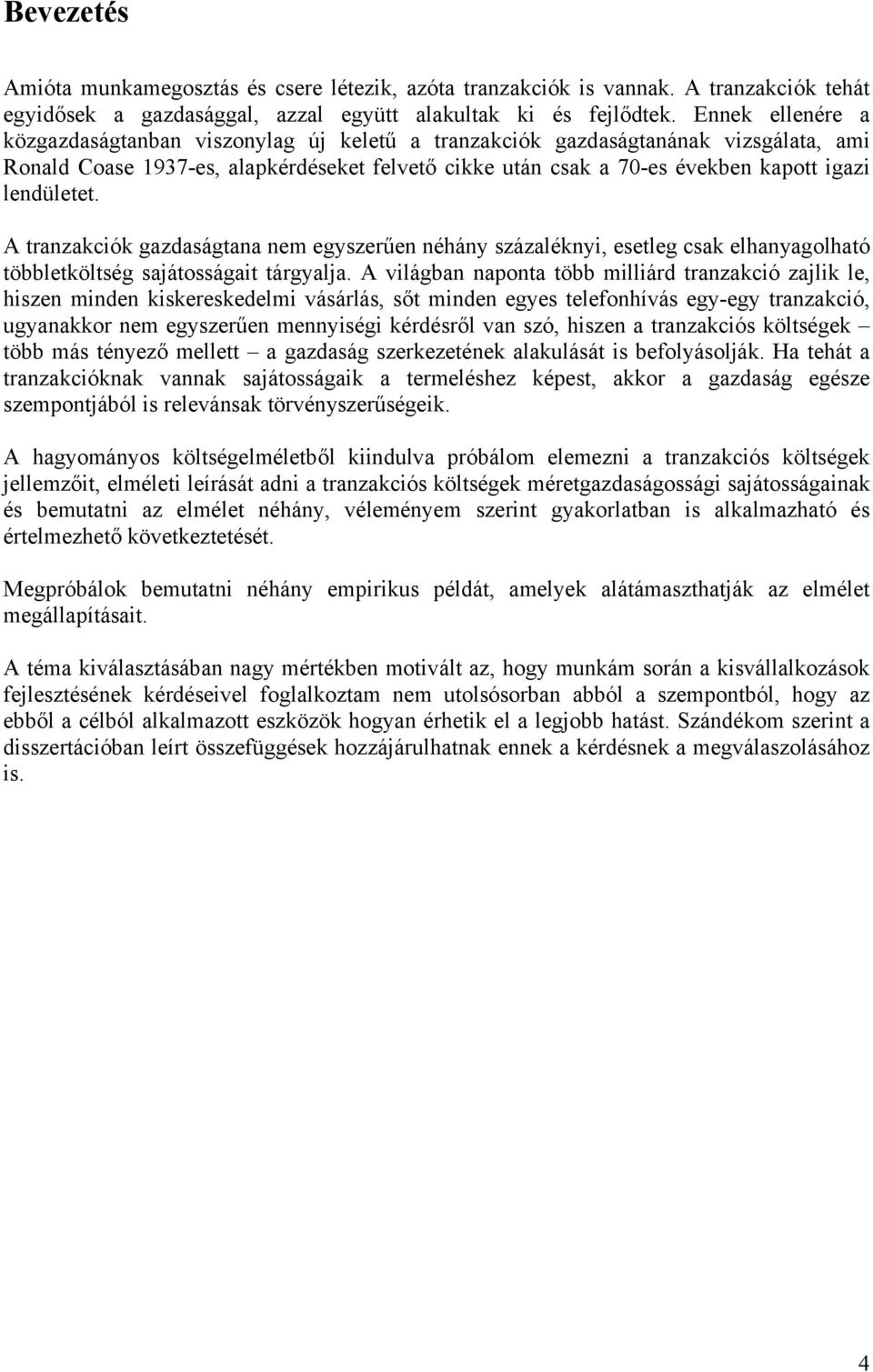 lendületet. A tranzakciók gazdaságtana nem egyszerűen néhány százaléknyi, esetleg csak elhanyagolható többletköltség sajátosságait tárgyalja.