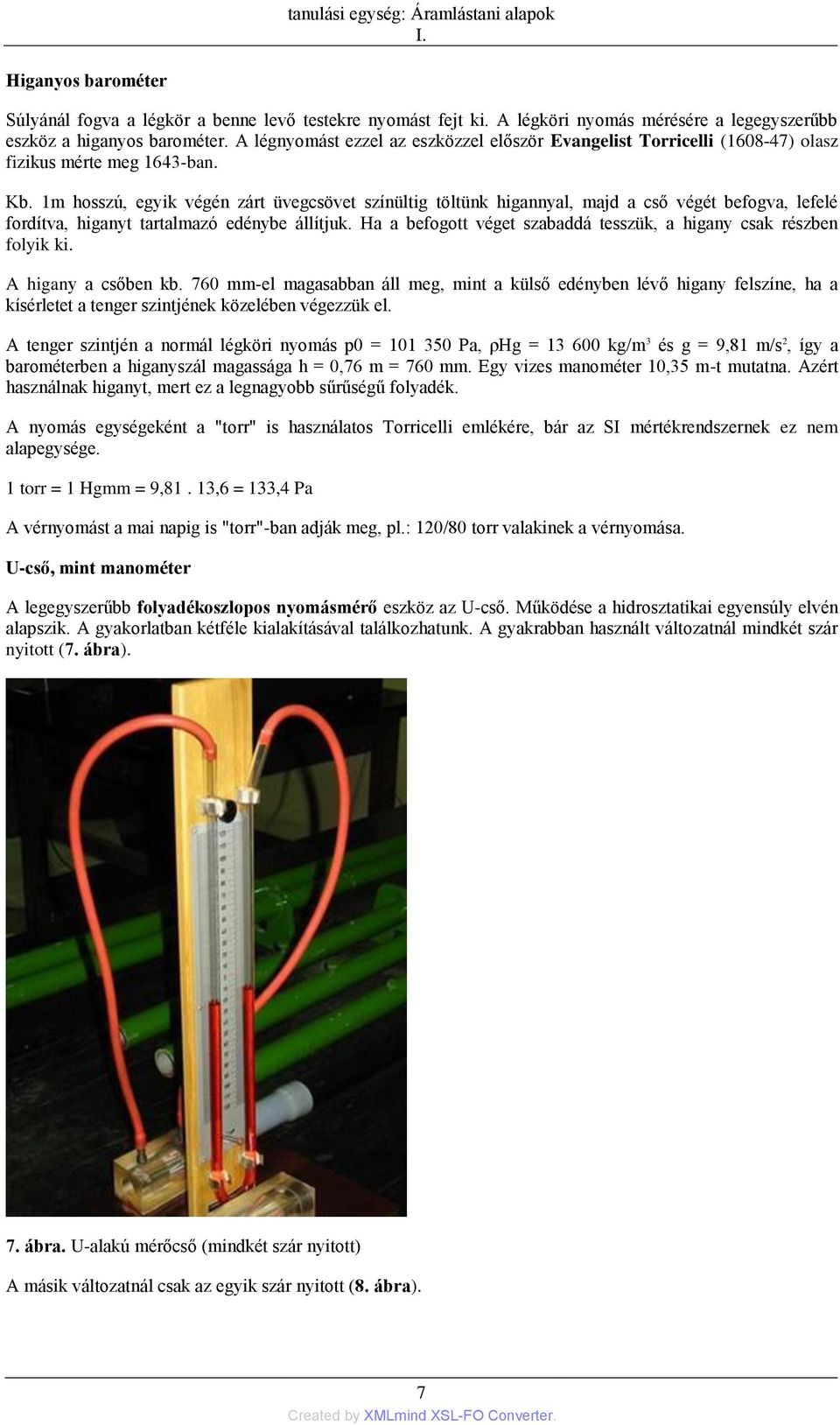 1m hosszú, egyik végén zárt üvegcsövet színültig töltünk higannyal, majd a cső végét befogva, lefelé fordítva, higanyt tartalmazó edénybe állítjuk.