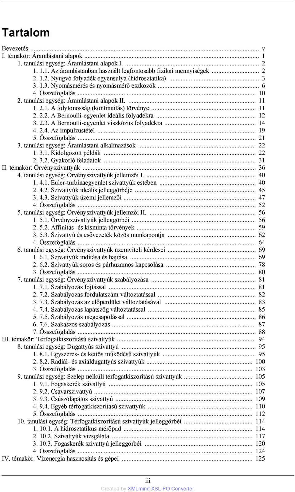 .. 12 3. 2.3. A Bernoulli-egyenlet viszkózus folyadékra... 14 4. 2.4. Az impulzustétel... 19 5. Összefoglalás... 21 3. tanulási egység: Áramlástani alkalmazások... 22 1. 3.1. Kidolgozott példák... 22 2.