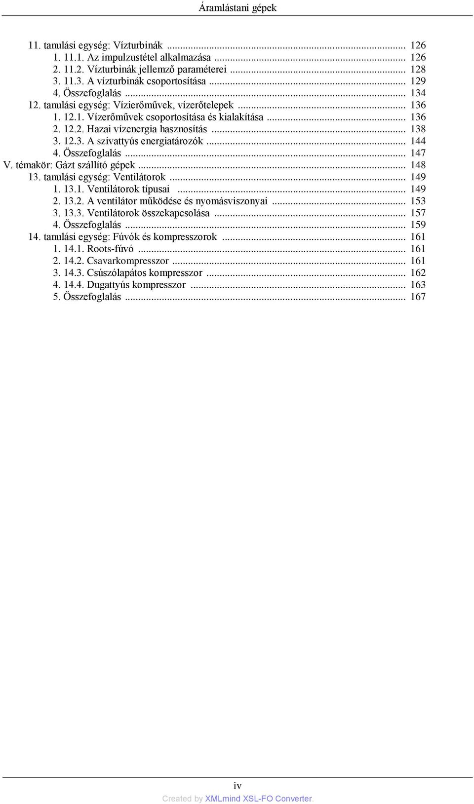 .. 144 4. Összefoglalás... 147 V. témakör: Gázt szállító gépek... 148 13. tanulási egység: Ventilátorok... 149 1. 13.1. Ventilátorok típusai... 149 2. 13.2. A ventilátor működése és nyomásviszonyai.