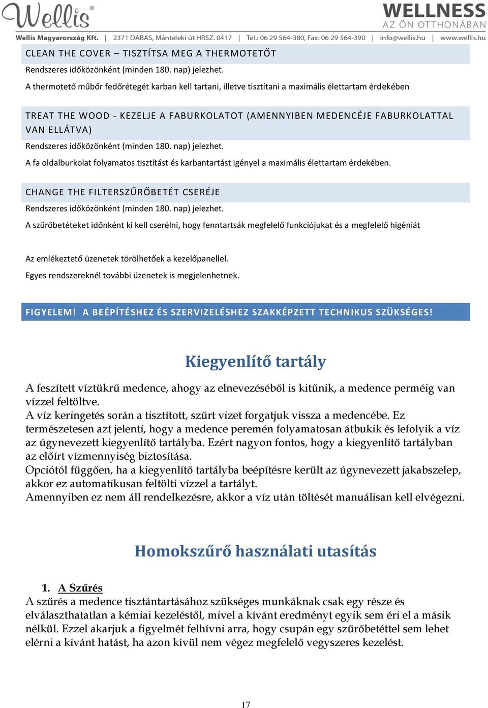 Rendszeres időközönként (minden 180. nap) jelezhet. A fa oldalburkolat folyamatos tisztítást és karbantartást igényel a maximális élettartam érdekében.