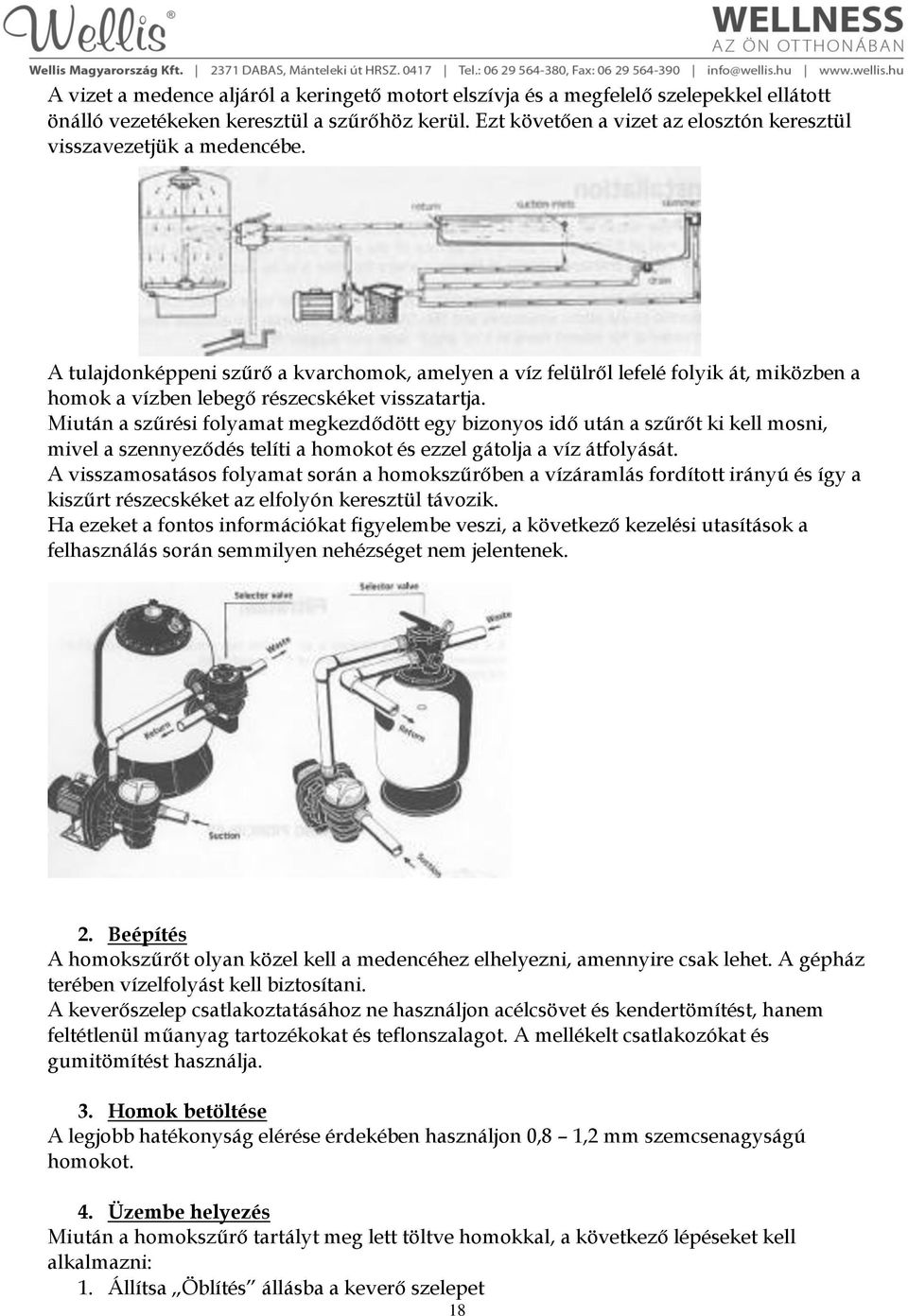 A tulajdonképpeni szűrő a kvarchomok, amelyen a víz felülről lefelé folyik át, miközben a homok a vízben lebegő részecskéket visszatartja.