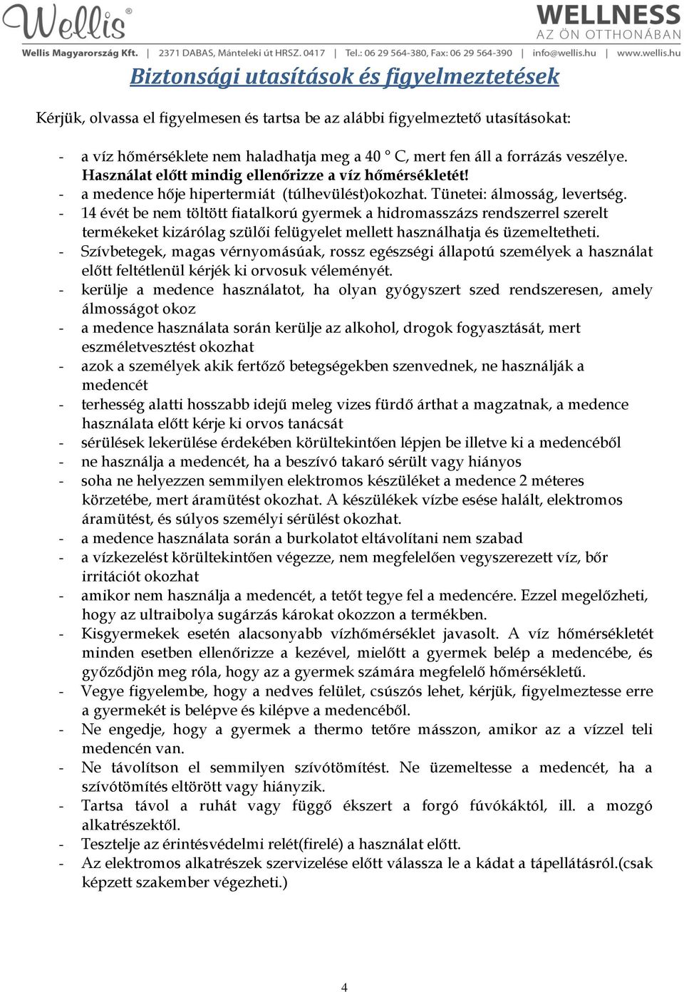 - 14 évét be nem töltött fiatalkorú gyermek a hidromasszázs rendszerrel szerelt termékeket kizárólag szülői felügyelet mellett használhatja és üzemeltetheti.