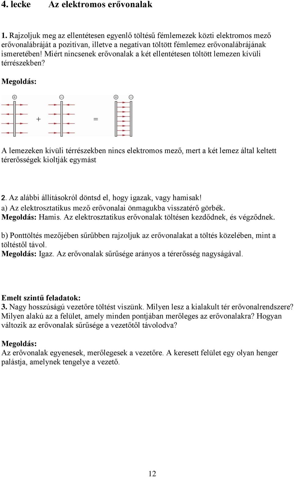 Miért nincsenek erővonalak a két ellentétesen töltött lemezen kívüli térrészekben? A lemezeken kívüli térrészekben nincs elektromos mező, mert a két lemez által keltett térerősségek kioltják egymást.