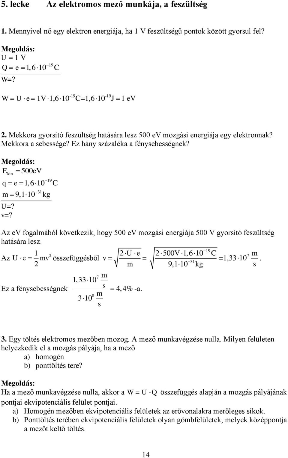 9,6 C 9, kg Az ev fogalmából következik, hogy 5 ev mozgási energiája 5 V gyorsító feszültség hatására lesz. Az U e Ez a fénysebességnek mv összefüggésből v m 7, s 4,4% -a.