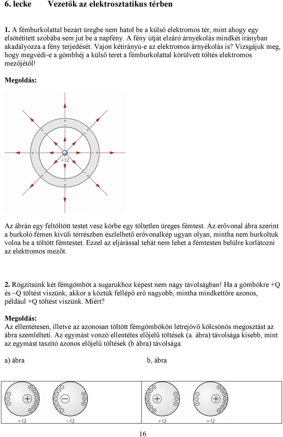 Vizsgájuk meg, hogy megvédi-e a gömbhéj a külső teret a fémburkolattal körülvett töltés elektromos mezőjétől! Az ábrán egy feltöltött testet vesz körbe egy töltetlen üreges fémtest.