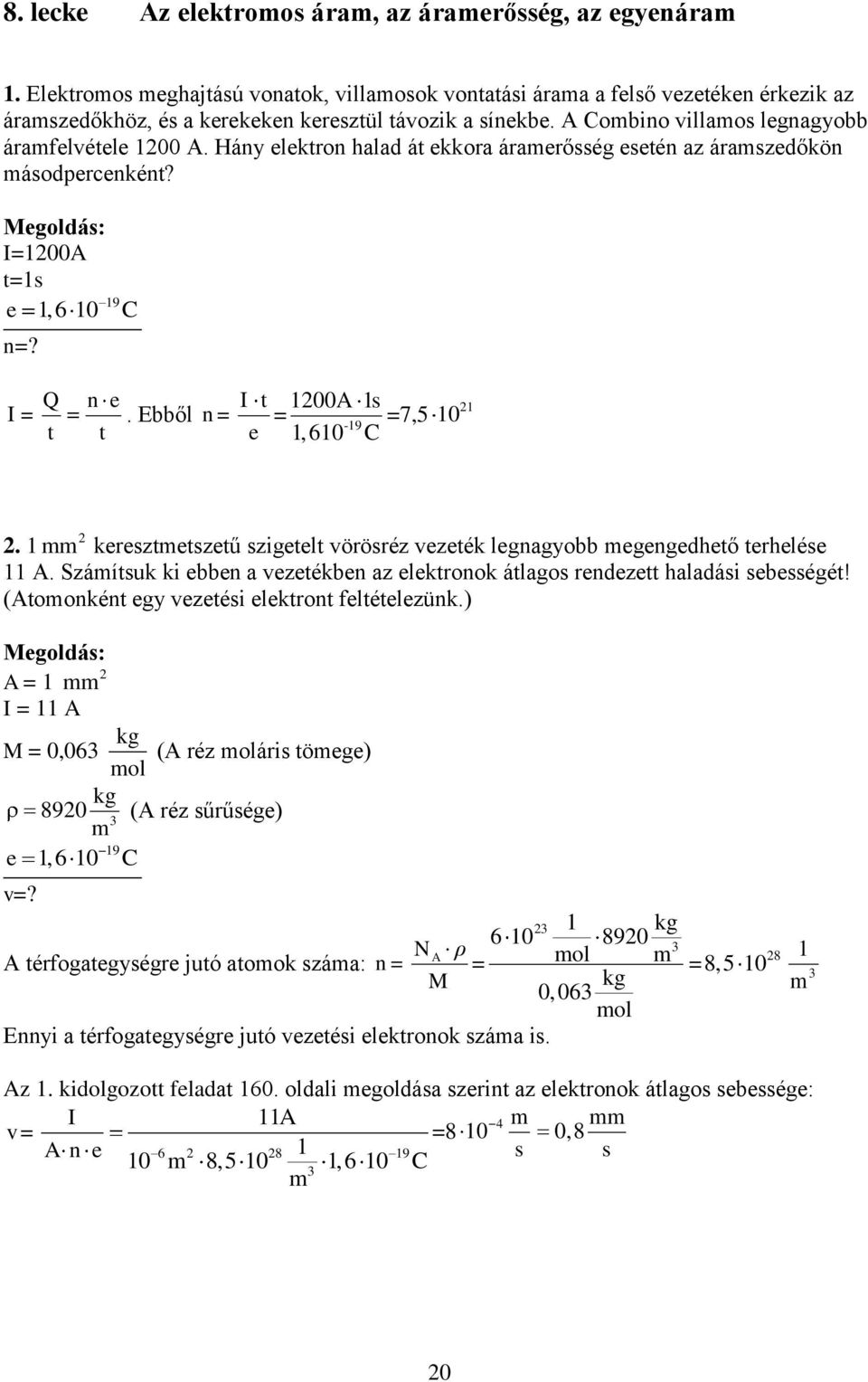 Hány elektron halad át ekkora áramerősség esetén az áramszedőkön másodpercenként? I=A t=s 9 e,6 C n=? Q n e I=. Ebből t t I t A s n= = e -9,6 C =7,5.