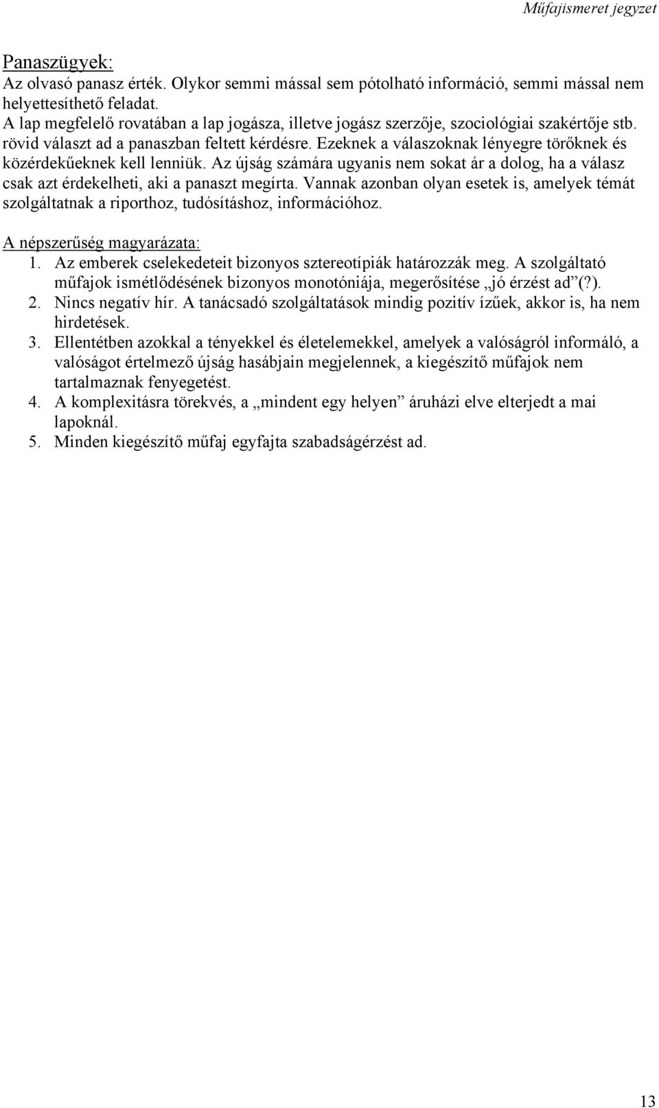 Ezeknek a válaszoknak lényegre törőknek és közérdekűeknek kell lenniük. Az újság számára ugyanis nem sokat ár a dolog, ha a válasz csak azt érdekelheti, aki a panaszt megírta.