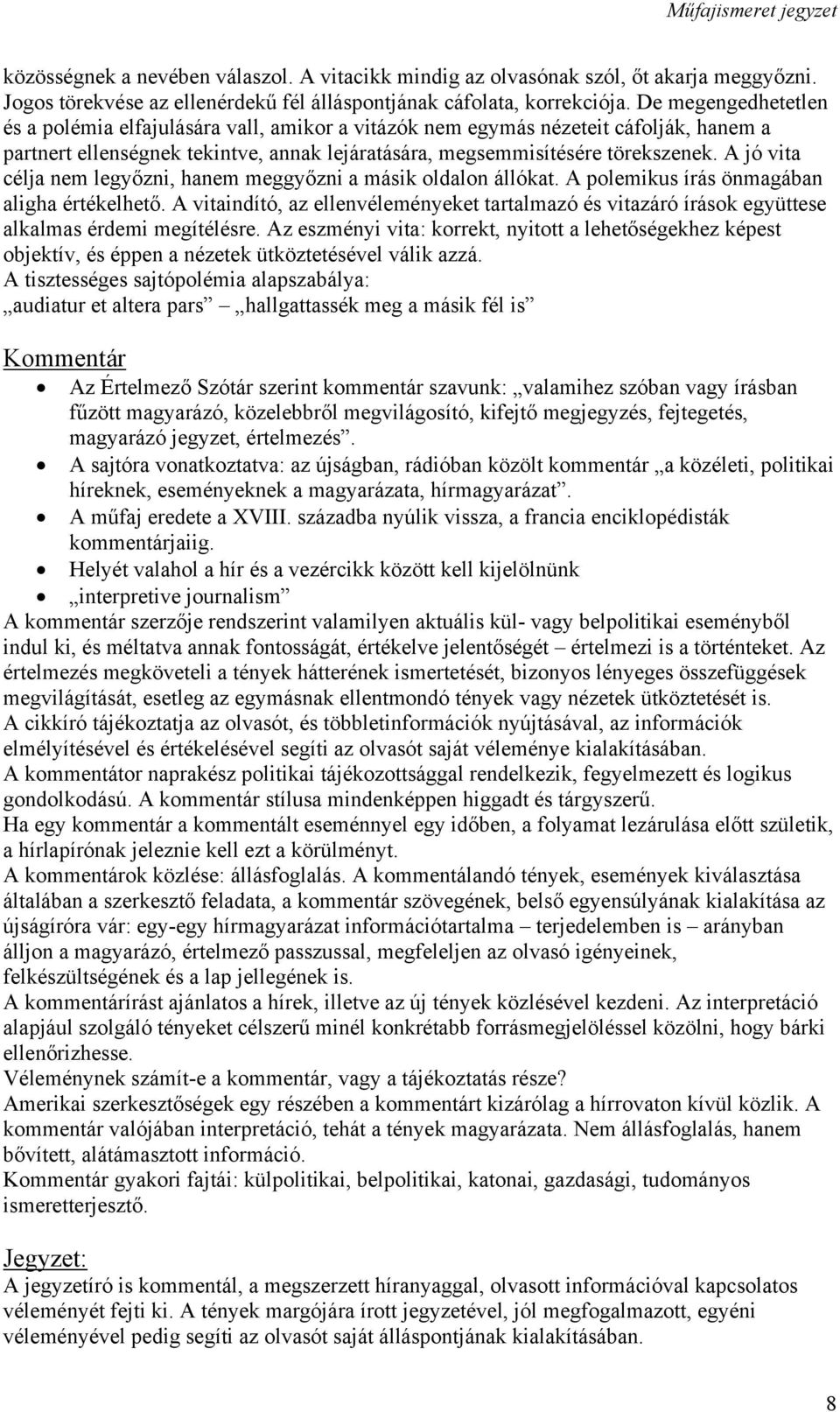 A jó vita célja nem legyőzni, hanem meggyőzni a másik oldalon állókat. A polemikus írás önmagában aligha értékelhető.