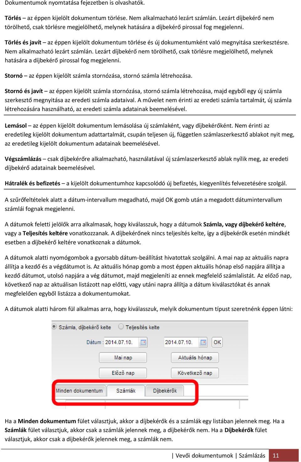 Törlés és javít az éppen kijelölt dokumentum törlése és új dokumentumként való megnyitása szerkesztésre. Nem alkalmazható lezárt számlán.