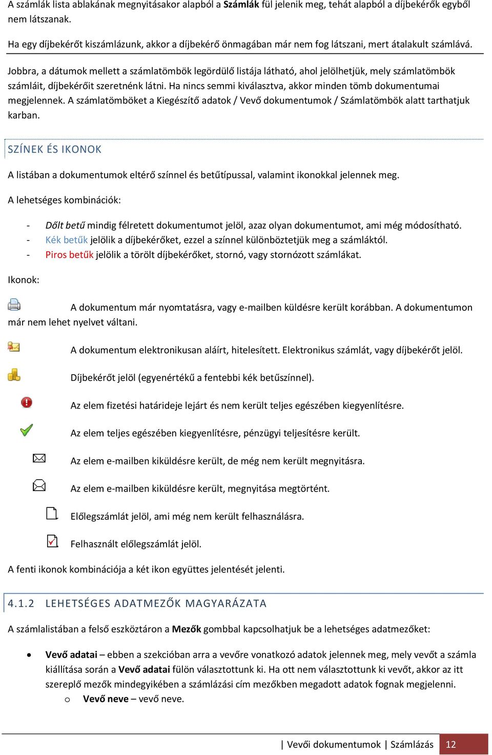 Jobbra, a dátumok mellett a számlatömbök legördülő listája látható, ahol jelölhetjük, mely számlatömbök számláit, díjbekérőit szeretnénk látni.