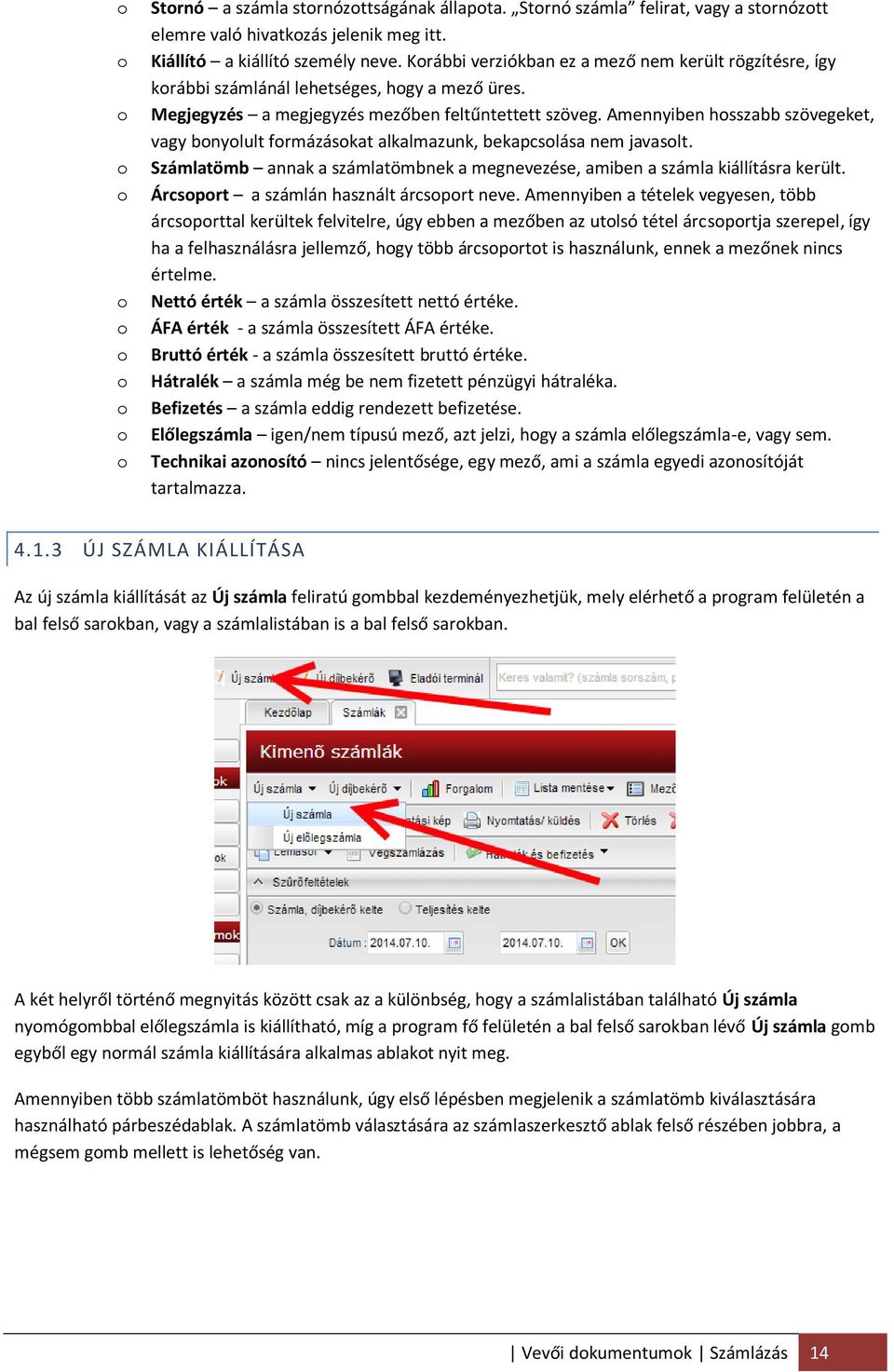 Amennyiben hosszabb szövegeket, vagy bonyolult formázásokat alkalmazunk, bekapcsolása nem javasolt. Számlatömb annak a számlatömbnek a megnevezése, amiben a számla kiállításra került.