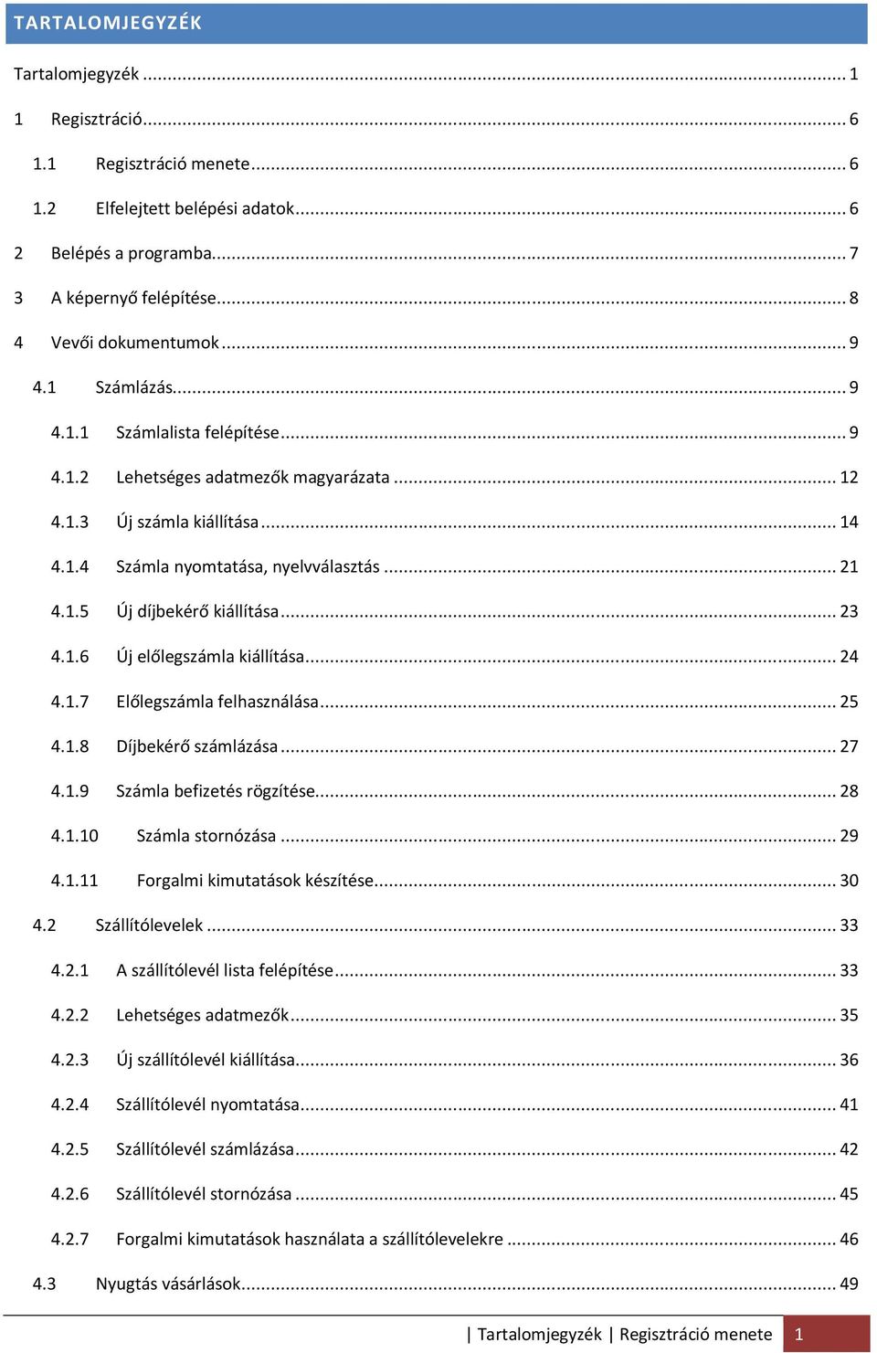 .. 23 4.1.6 Új előlegszámla kiállítása... 24 4.1.7 Előlegszámla felhasználása... 25 4.1.8 Díjbekérő számlázása... 27 4.1.9 Számla befizetés rögzítése... 28 4.1.10 Számla stornózása... 29 4.1.11 Forgalmi kimutatások készítése.