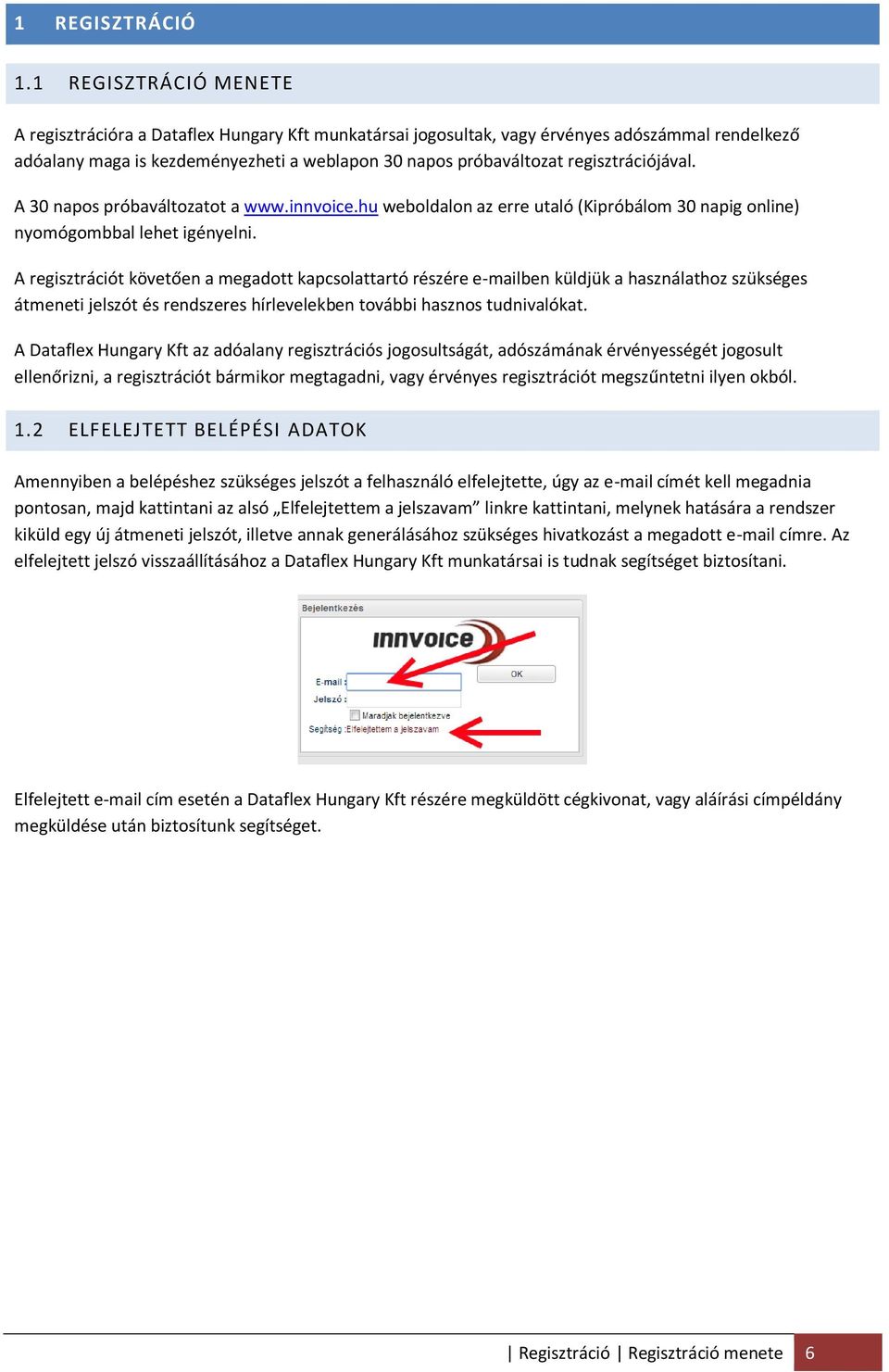 regisztrációjával. A 30 napos próbaváltozatot a www.innvoice.hu weboldalon az erre utaló (Kipróbálom 30 napig online) nyomógombbal lehet igényelni.