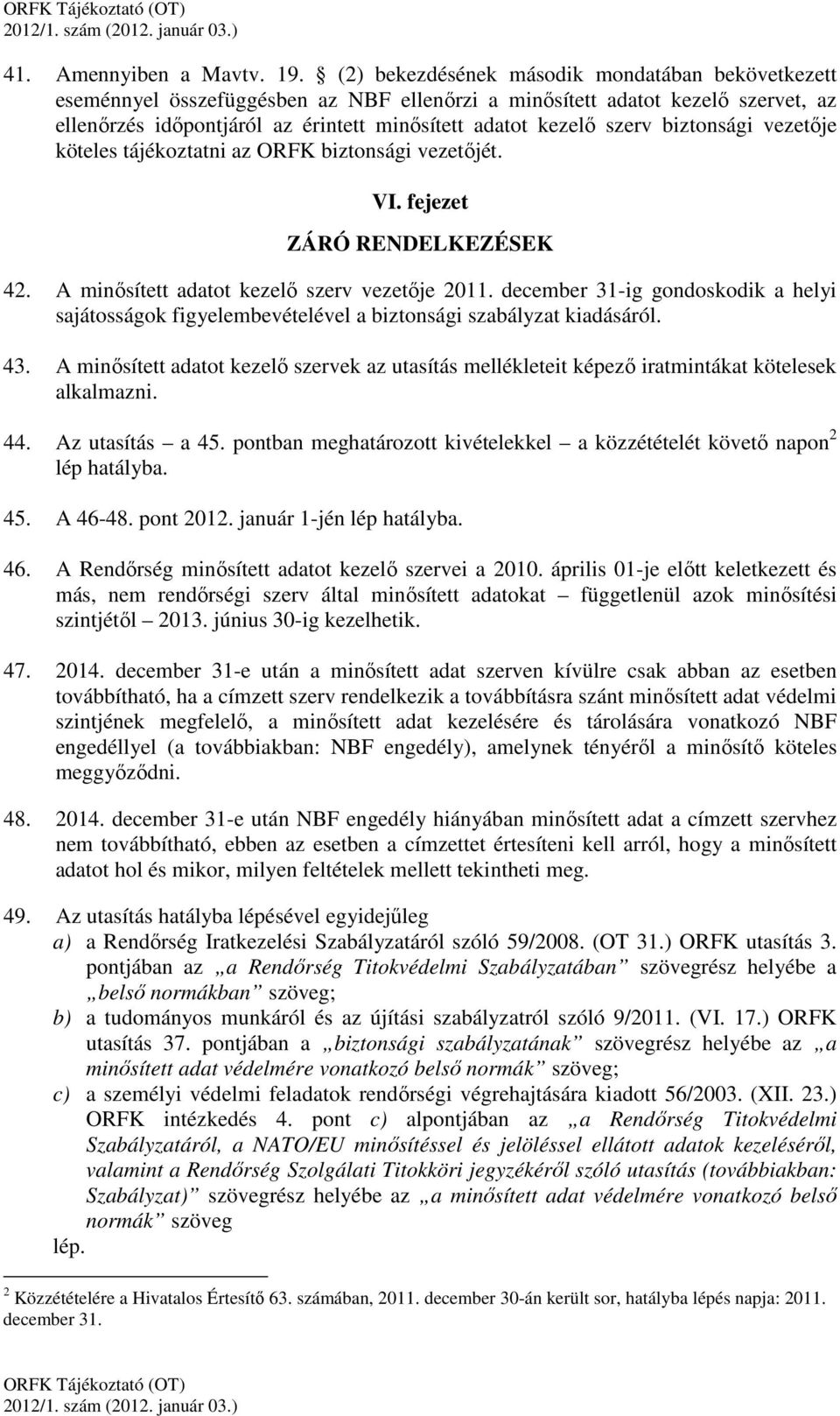 biztonsági vezetője köteles tájékoztatni az ORFK biztonsági vezetőjét. VI. fejezet ZÁRÓ RENDELKEZÉSEK 42. A minősített adatot kezelő szerv vezetője 2011.