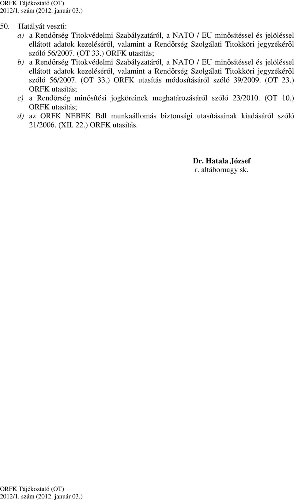 ) ORFK utasítás; b) a Rendőrség Titokvédelmi Szabályzatáról, a NATO / EU minősítéssel és jelöléssel ellátott adatok kezeléséről, valamint a Rendőrség Szolgálati Titokköri ) ORFK