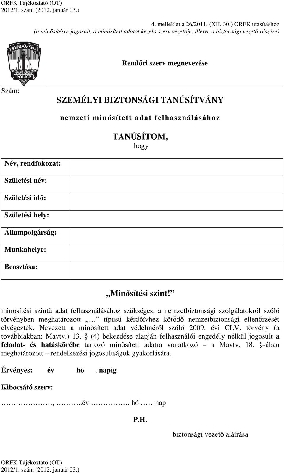 rendfokozat: Születési név: Születési idő: Születési hely: Állampolgárság: Munkahelye: Beosztása: nemzeti minősített adat felhasználásához TANÚSÍTOM, hogy Minősítési szint!