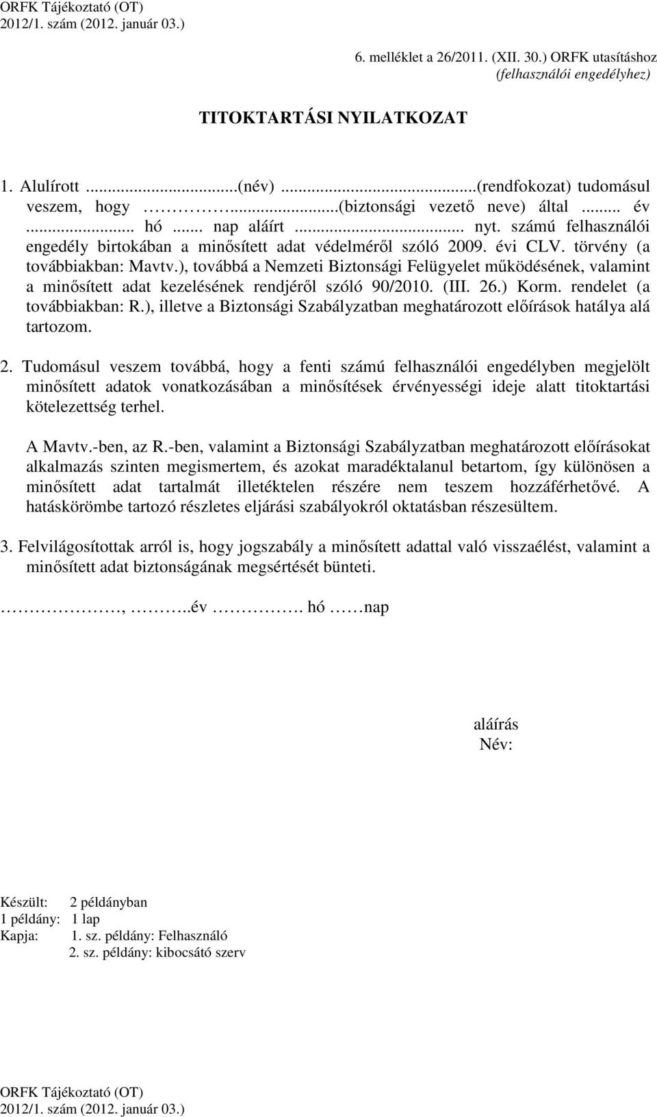 ), továbbá a Nemzeti Biztonsági Felügyelet működésének, valamint a minősített adat kezelésének rendjéről szóló 90/2010. (III. 26.) Korm. rendelet (a továbbiakban: R.