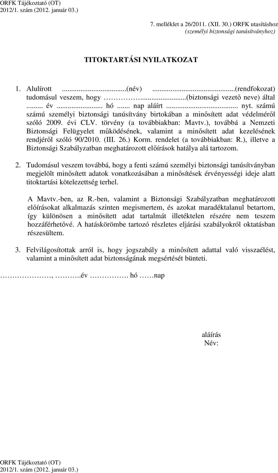 törvény (a továbbiakban: Mavtv.), továbbá a Nemzeti Biztonsági Felügyelet működésének, valamint a minősített adat kezelésének rendjéről szóló 90/2010. (III. 26.) Korm. rendelet (a továbbiakban: R.