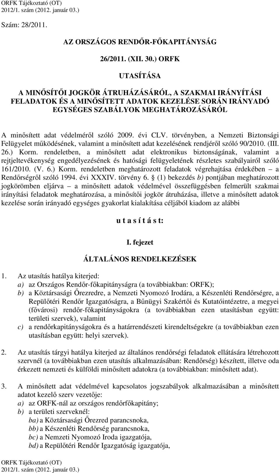 2009. évi CLV. törvényben, a Nemzeti Biztonsági Felügyelet működésének, valamint a minősített adat kezelésének rendjéről szóló 90/2010. (III. 26.) Korm.