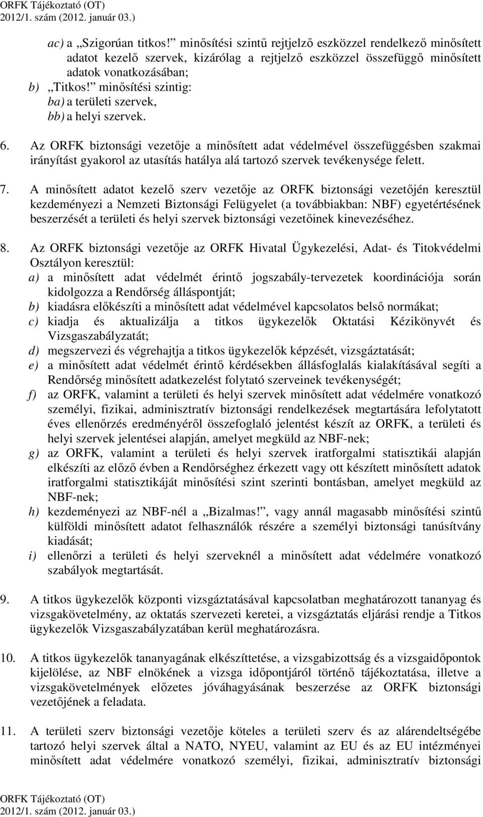 Az ORFK biztonsági vezetője a minősített adat védelmével összefüggésben szakmai irányítást gyakorol az utasítás hatálya alá tartozó szervek tevékenysége felett. 7.