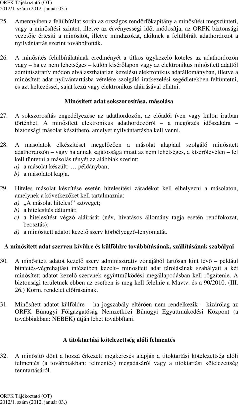 A minősítés felülbírálatának eredményét a titkos ügykezelő köteles az adathordozón vagy ha ez nem lehetséges külön kísérőlapon vagy az elektronikus minősített adattól adminisztratív módon