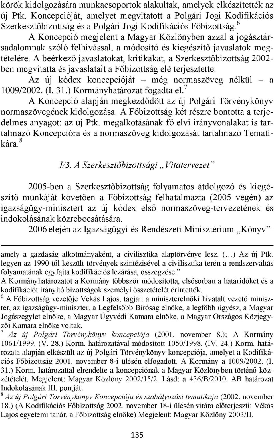 6 A Koncepció megjelent a Magyar Közlönyben azzal a jogásztársadalomnak szóló felhívással, a módosító és kiegészítő javaslatok megtételére.