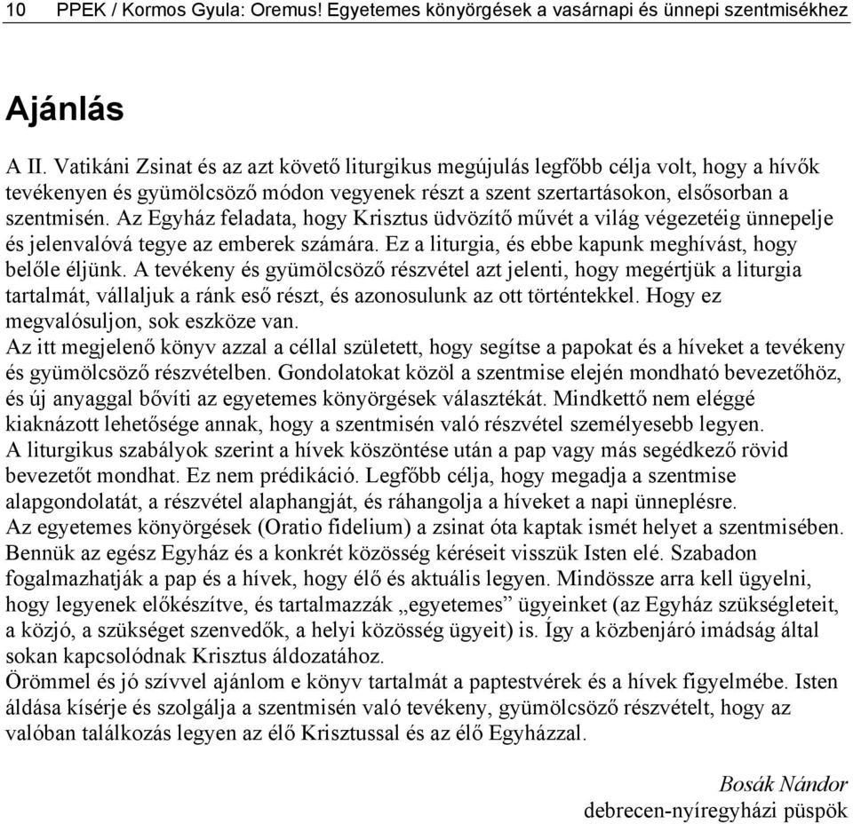 Az Egyház feladata, hogy Krisztus üdvözítő művét a világ végezetéig ünnepelje és jelenvalóvá tegye az emberek számára. Ez a liturgia, és ebbe kapunk meghívást, hogy belőle éljünk.