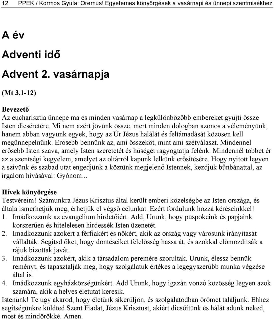 Mi nem azért jövünk össze, mert minden dologban azonos a véleményünk, hanem abban vagyunk egyek, hogy az Úr Jézus halálát és feltámadását közösen kell megünnepelnünk.